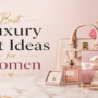 Women Luxury Gift Ideas